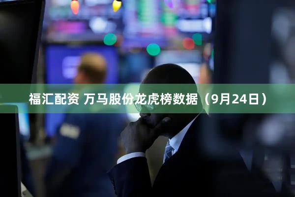 福汇配资 万马股份龙虎榜数据（9月24日）